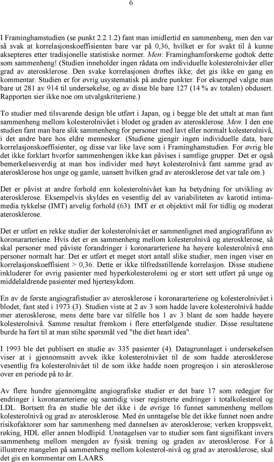 Men: Framinghamforskerne godtok dette som sammenheng! (Studien inneholder ingen rådata om individuelle kolesterolnivåer eller grad av aterosklerose.