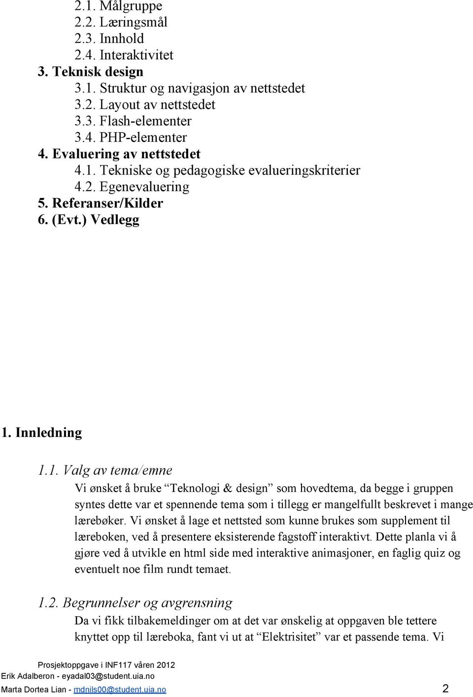 Tekniske og pedagogiske evalueringskriterier 4.2. Egenevaluering 5. Referanser/Kilder 6. (Evt.) Vedlegg 1.