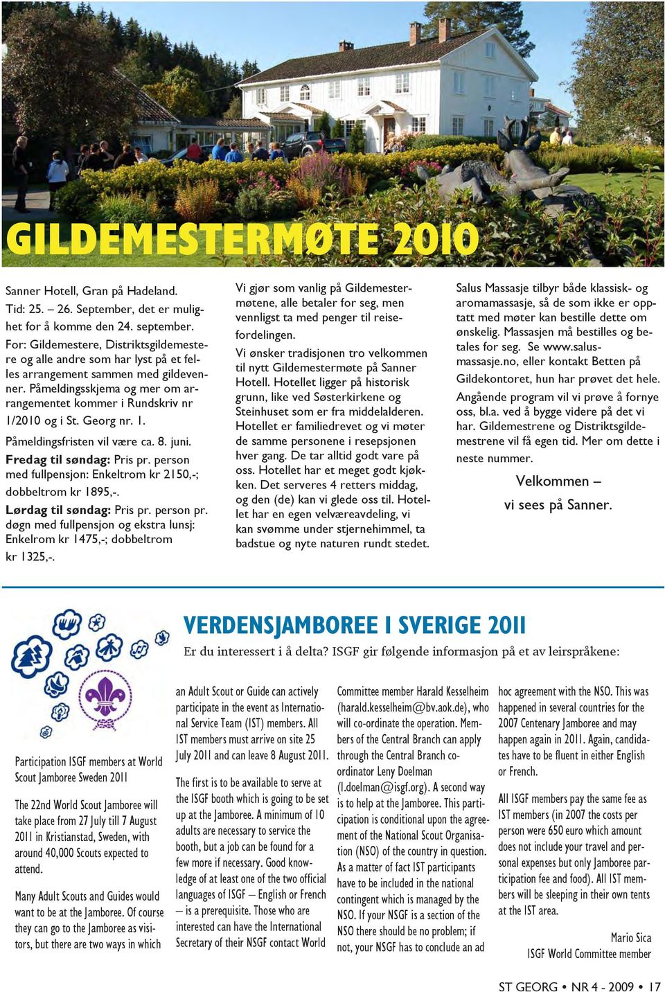 Georg nr. 1. Påmeldingsfristen vil være ca. 8. juni. Fredag til søndag: Pris pr. person med fullpensjon: Enkeltrom kr 2150,-; dobbeltrom kr 1895,-. Lørdag til søndag: Pris pr. person pr.