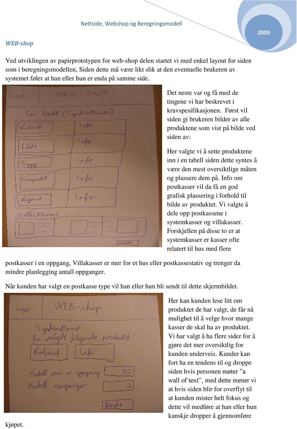 Først vil siden gi brukeren bilder av alle produktene som vist på bilde ved siden av: Her valgte vi å sette produktene inn i en tabell siden dette syntes å være den mest oversiktlige måten og