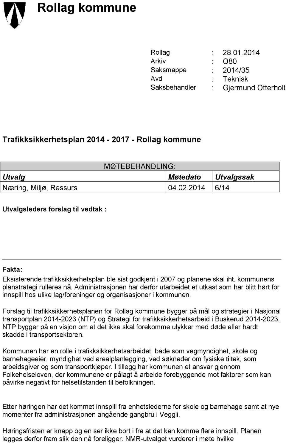 Ressurs 04.02.2014 6/14 Utvalgsleders forslag til vedtak : Fakta: Eksisterende trafikksikkerhetsplan ble sist godkjent i 2007 og planene skal iht. kommunens planstrategi rulleres nå.