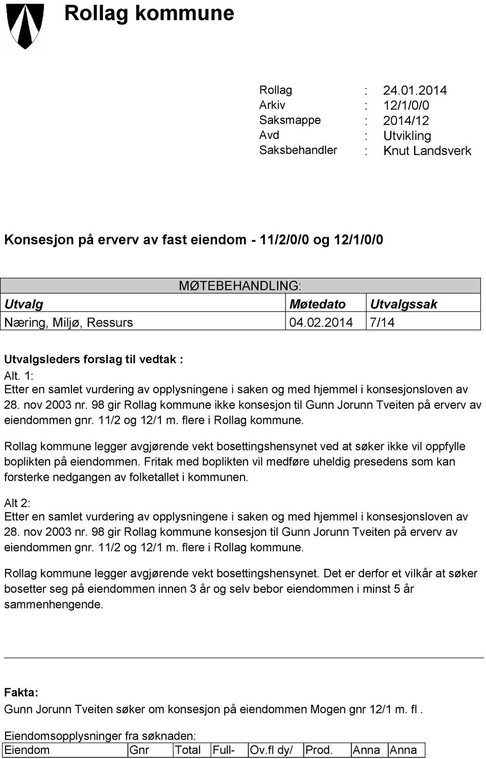 Miljø, Ressurs 04.02.2014 7/14 Utvalgsleders forslag til vedtak : Alt. 1: Etter en samlet vurdering av opplysningene i saken og med hjemmel i konsesjonsloven av 28. nov 2003 nr.