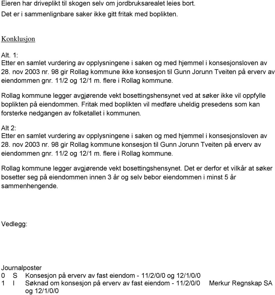 11/2 og 12/1 m. flere i Rollag kommune. Rollag kommune legger avgjørende vekt bosettingshensynet ved at søker ikke vil oppfylle boplikten på eiendommen.