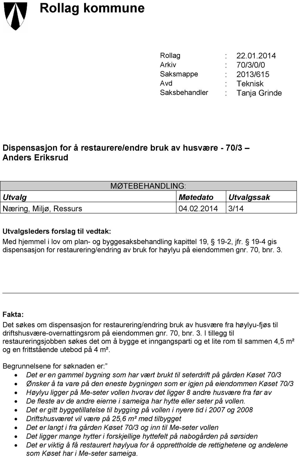 Møtedato Utvalgssak Næring, Miljø, Ressurs 04.02.2014 3/14 Utvalgsleders forslag til vedtak: Med hjemmel i lov om plan- og byggesaksbehandling kapittel 19, 19-2, jfr.