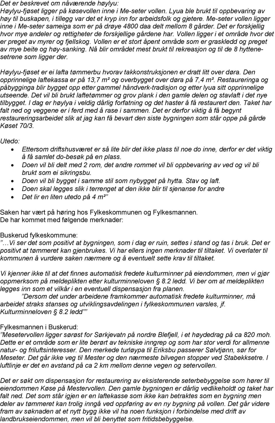 Me-seter vollen ligger inne i Me-seter sameiga som er på drøye 4800 daa delt mellom 8 gårder. Det er forskjellig hvor mye andeler og rettigheter de forskjellige gårdene har.