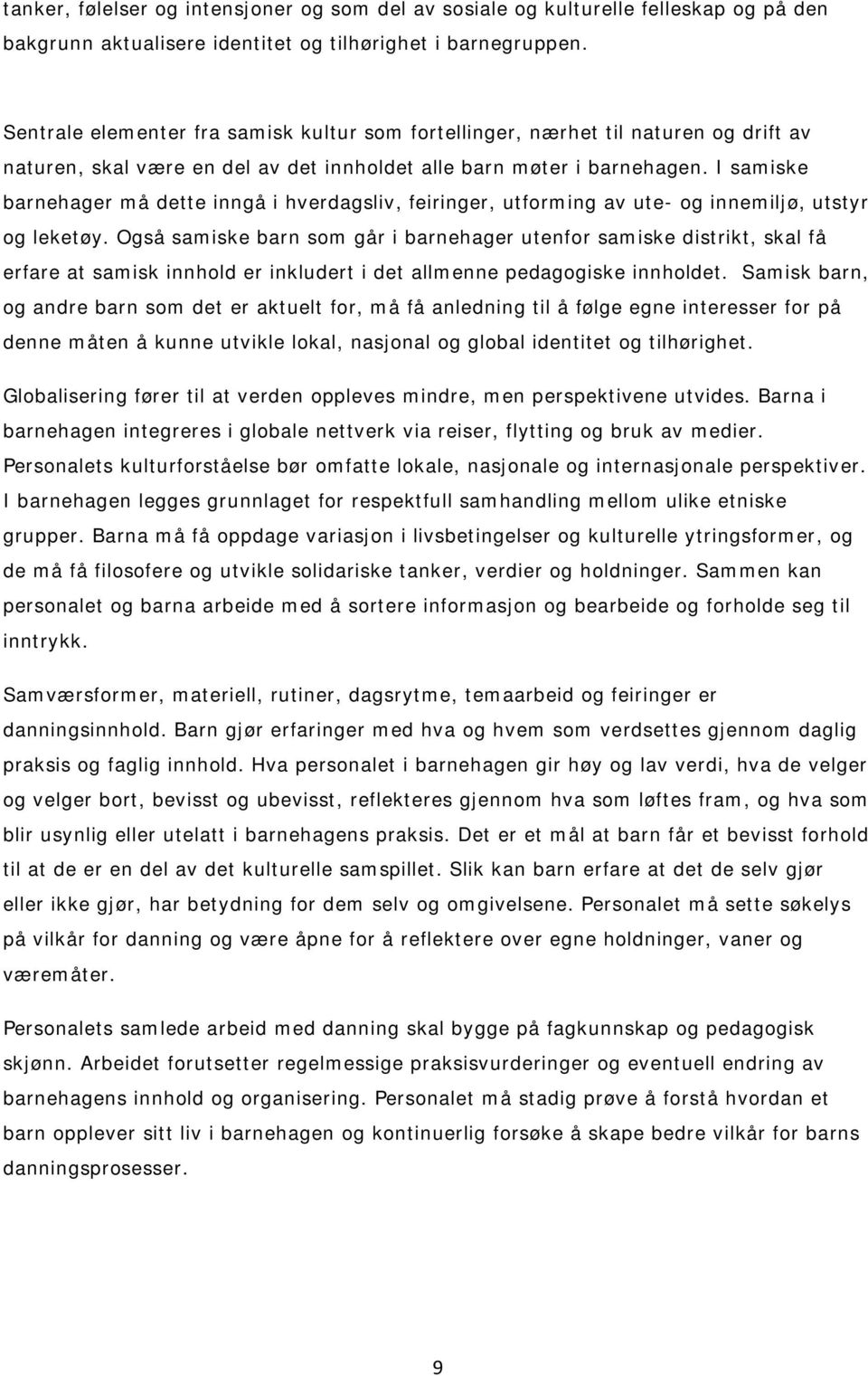 I samiske barnehager må dette inngå i hverdagsliv, feiringer, utforming av ute- og innemiljø, utstyr og leketøy.