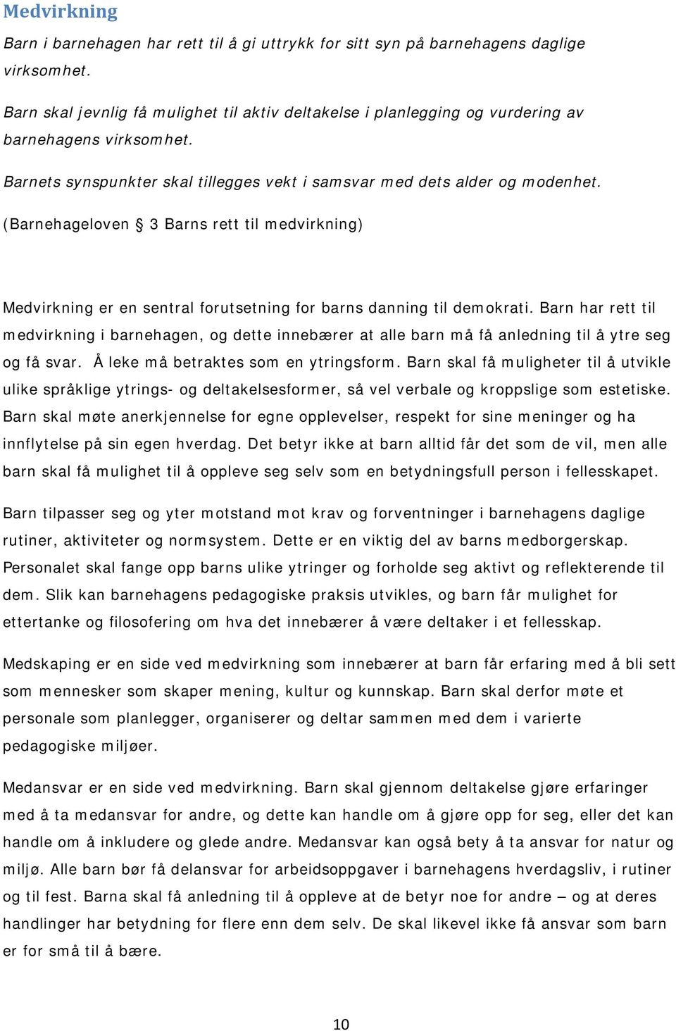 (Barnehageloven 3 Barns rett til medvirkning) Medvirkning er en sentral forutsetning for barns danning til demokrati.