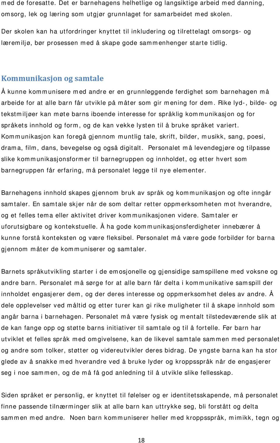 Kommunikasjon og samtale Å kunne kommunisere med andre er en grunnleggende ferdighet som barnehagen må arbeide for at alle barn får utvikle på måter som gir mening for dem.