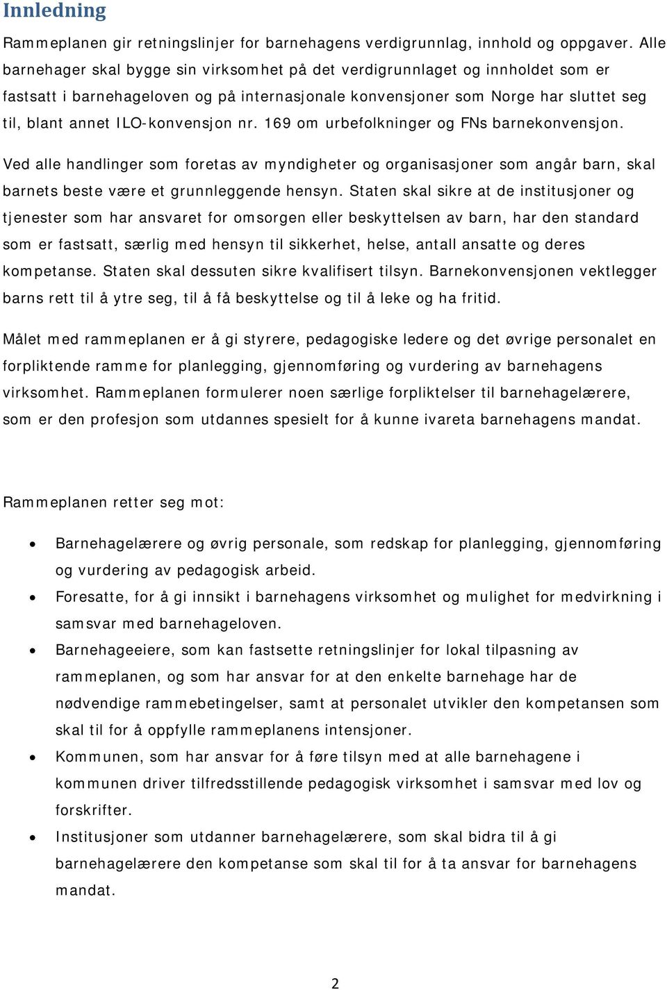 ILO-konvensjon nr. 169 om urbefolkninger og FNs barnekonvensjon. Ved alle handlinger som foretas av myndigheter og organisasjoner som angår barn, skal barnets beste være et grunnleggende hensyn.