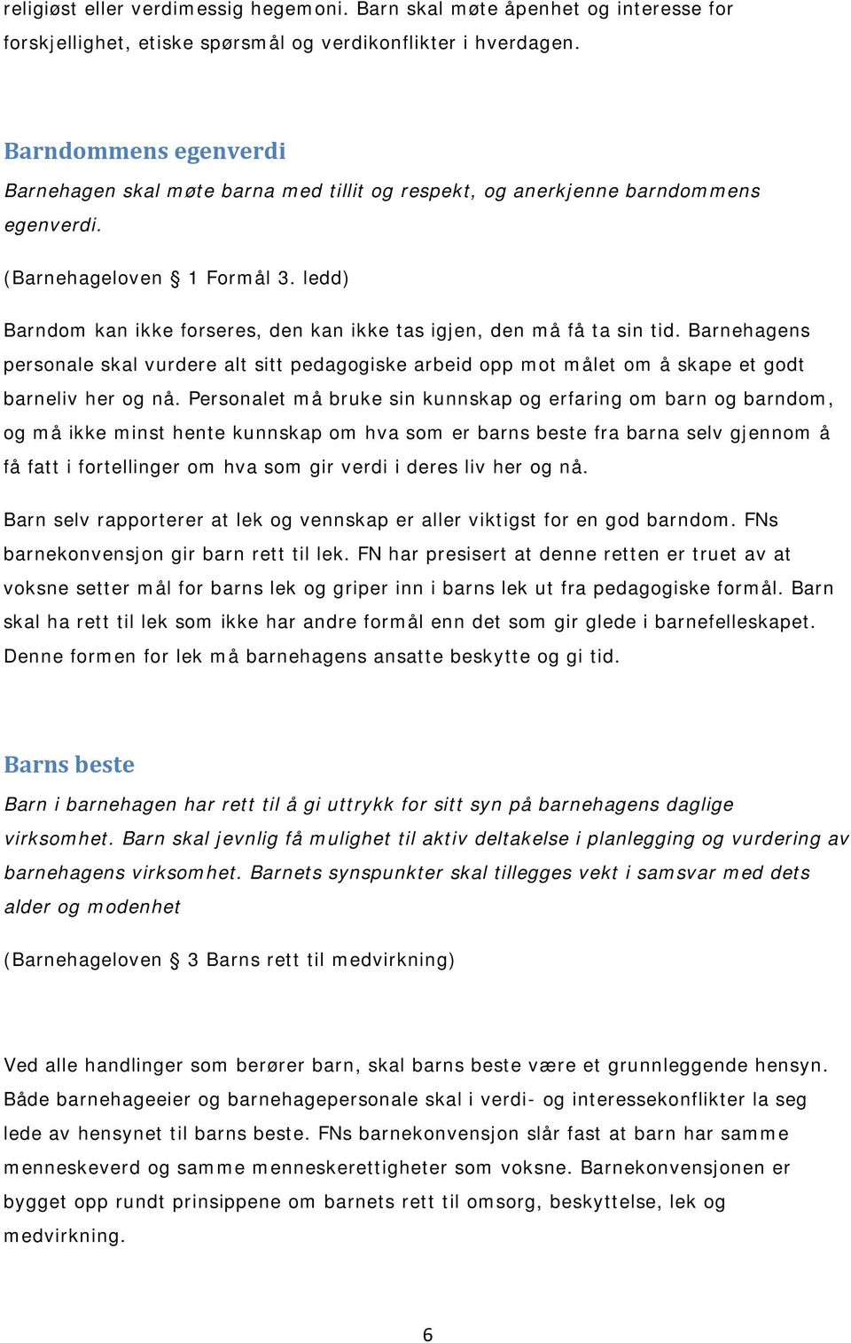 ledd) Barndom kan ikke forseres, den kan ikke tas igjen, den må få ta sin tid. Barnehagens personale skal vurdere alt sitt pedagogiske arbeid opp mot målet om å skape et godt barneliv her og nå.