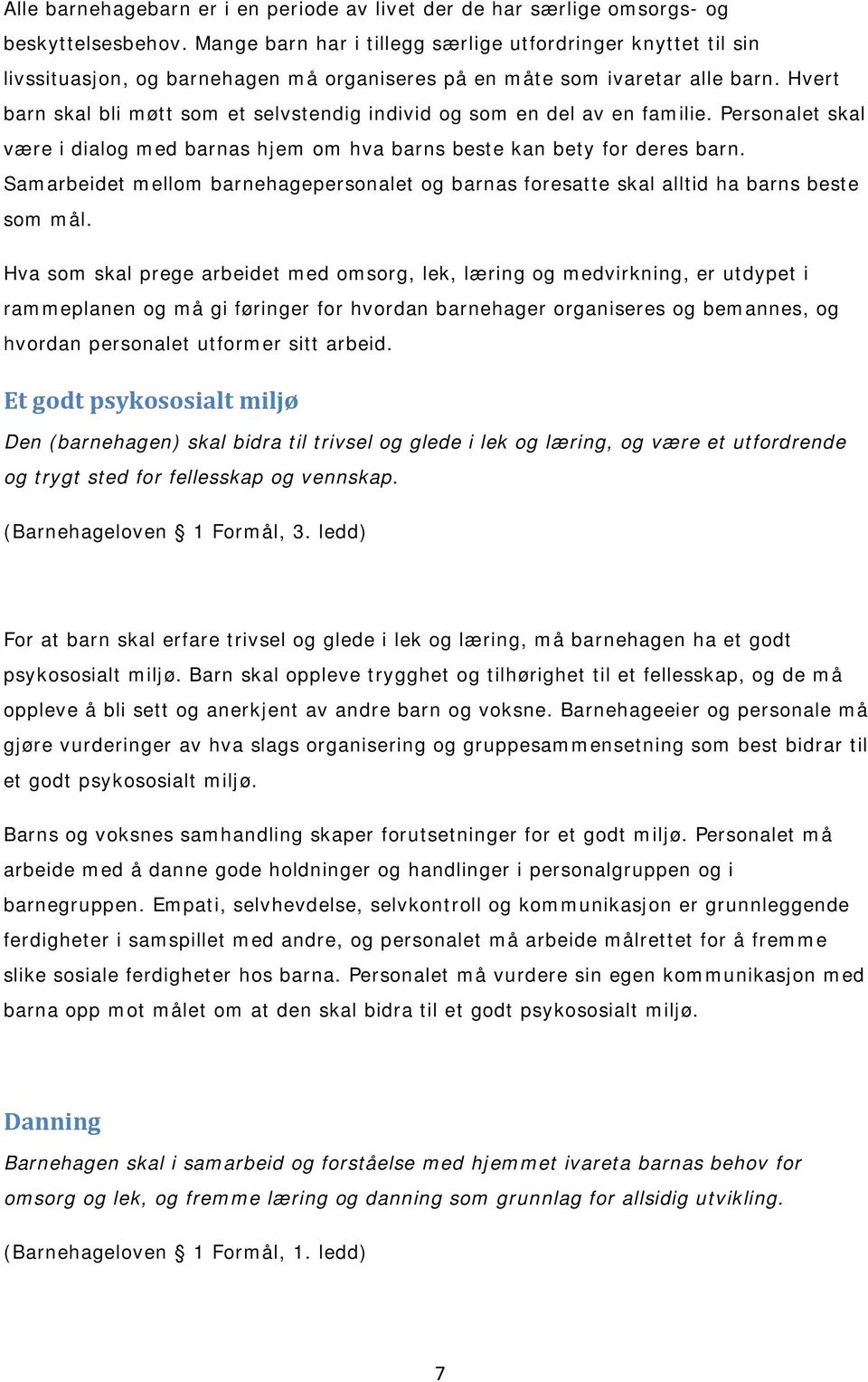 Hvert barn skal bli møtt som et selvstendig individ og som en del av en familie. Personalet skal være i dialog med barnas hjem om hva barns beste kan bety for deres barn.