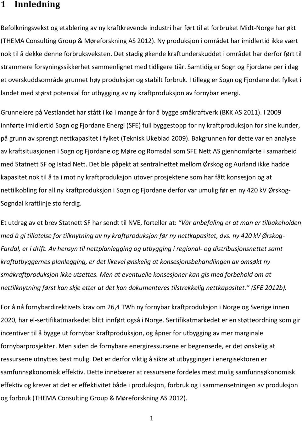 Det stadig økende kraftunderskuddet i området har derfor ført til strammere forsyningssikkerhet sammenlignet med tidligere tiår.