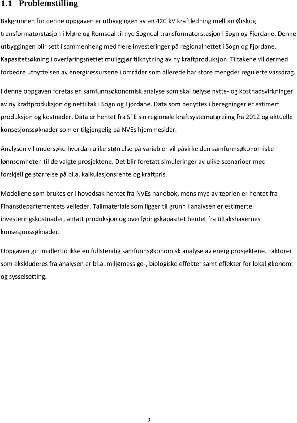 Tiltakene vil dermed forbedre utnyttelsen av energiressursene i områder som allerede har store mengder regulerte vassdrag.