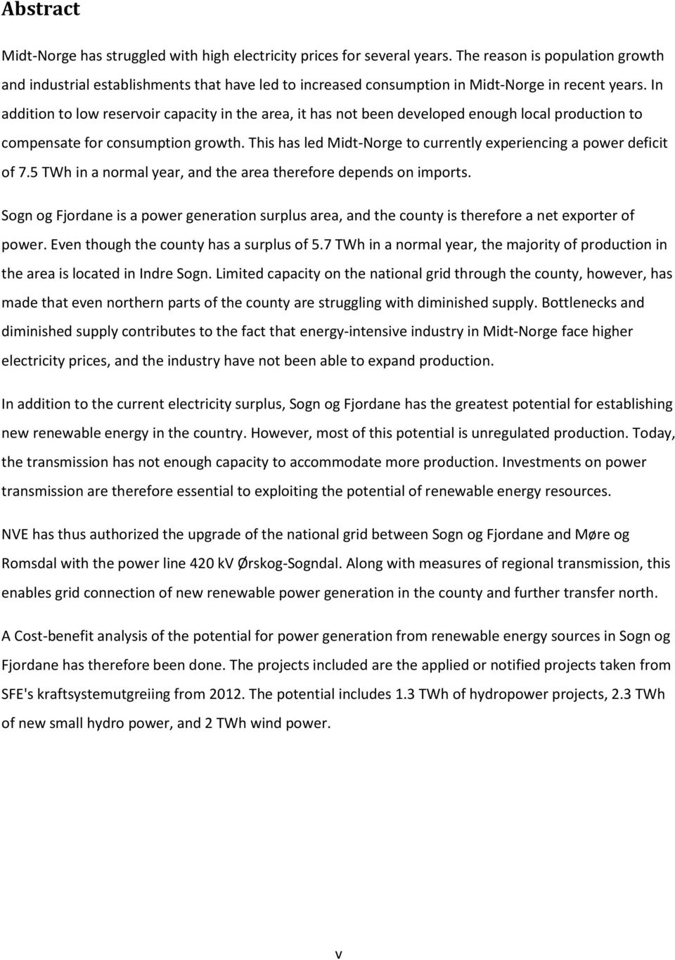 In addition to low reservoir capacity in the area, it has not been developed enough local production to compensate for consumption growth.