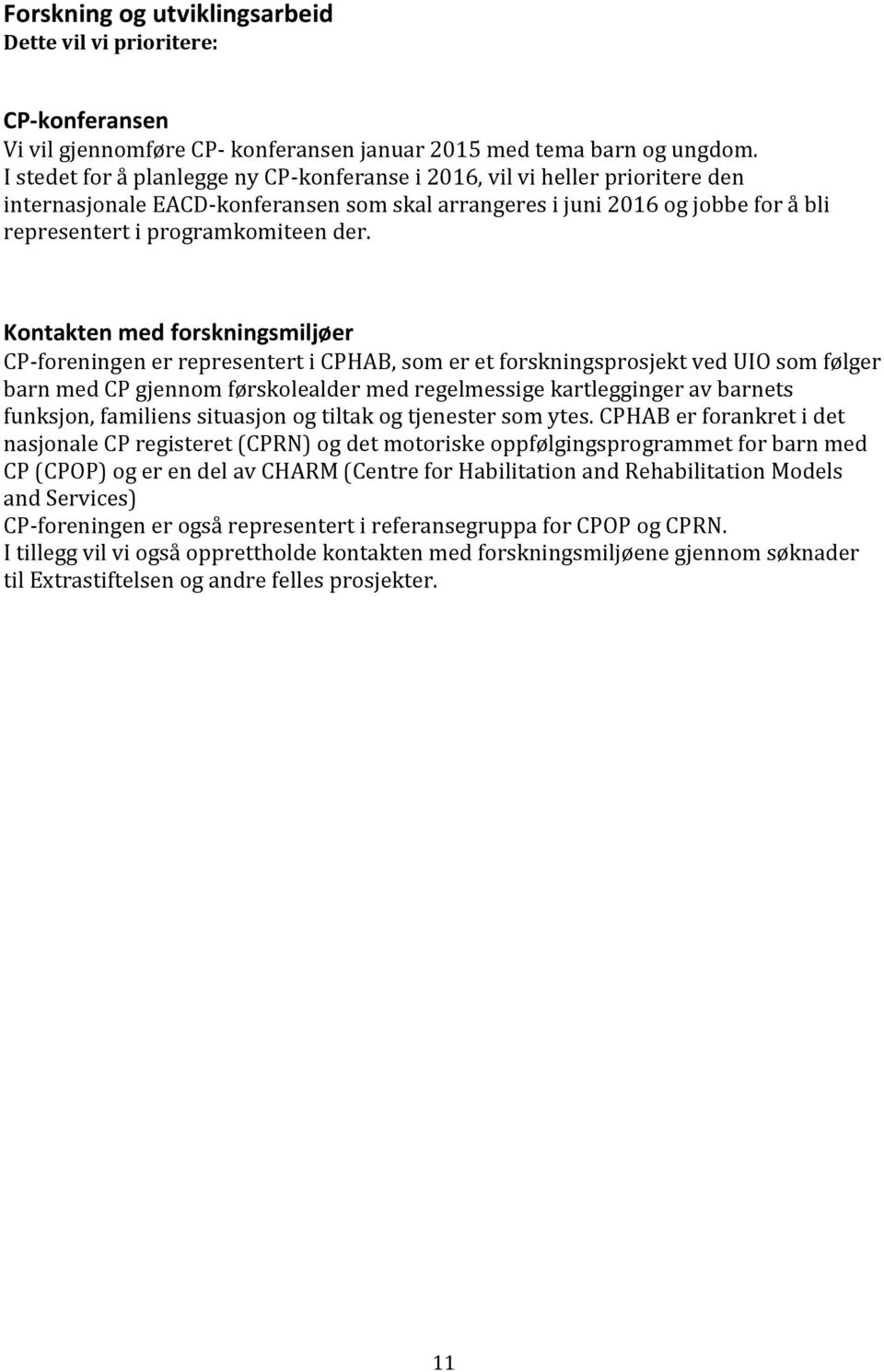 Kontakten med forskningsmiljøer CP-foreningen er representert i CPHAB, som er et forskningsprosjekt ved UIO som følger barn med CP gjennom førskolealder med regelmessige kartlegginger av barnets