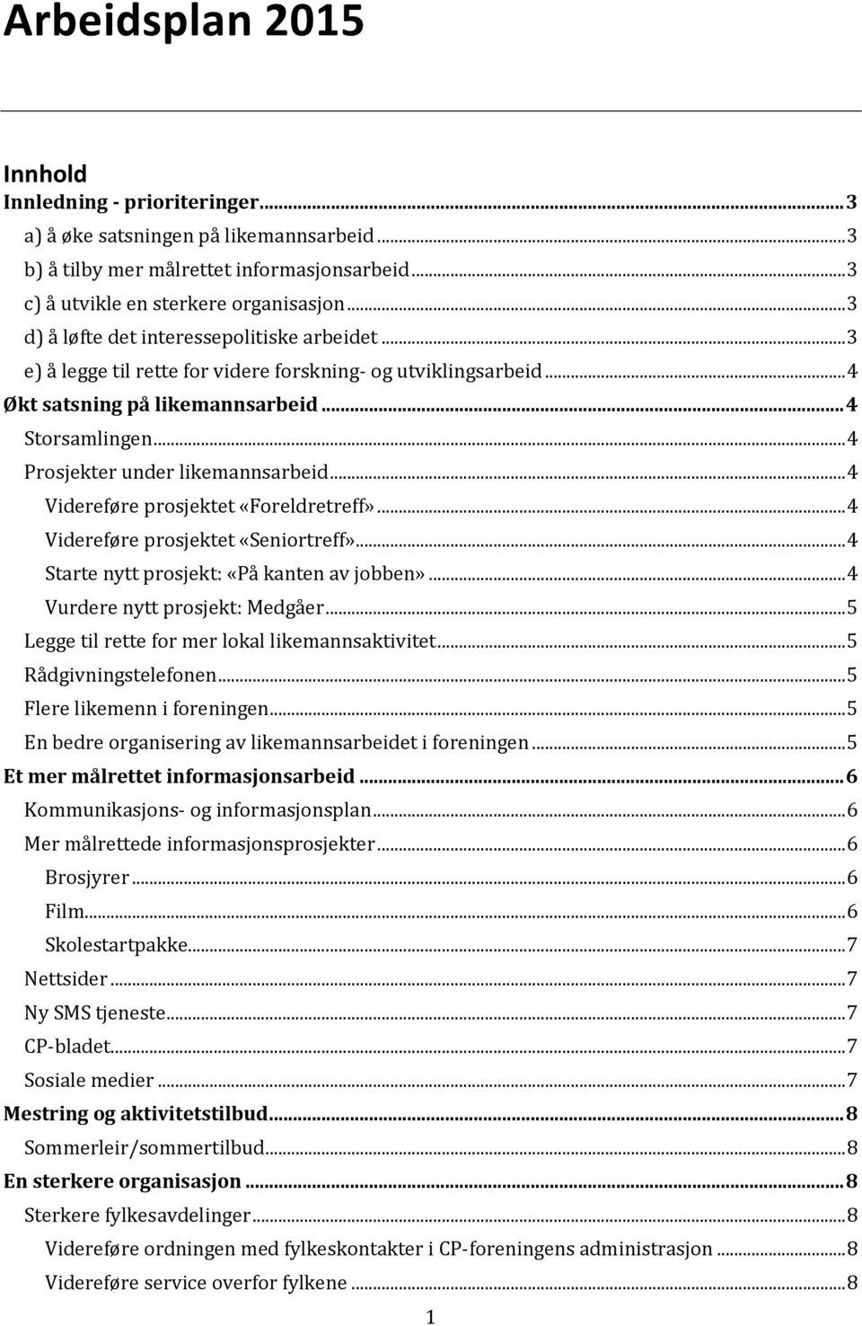 .. 4 Prosjekter under likemannsarbeid... 4 Videreføre prosjektet «Foreldretreff»... 4 Videreføre prosjektet «Seniortreff»... 4 Starte nytt prosjekt: «På kanten av jobben».