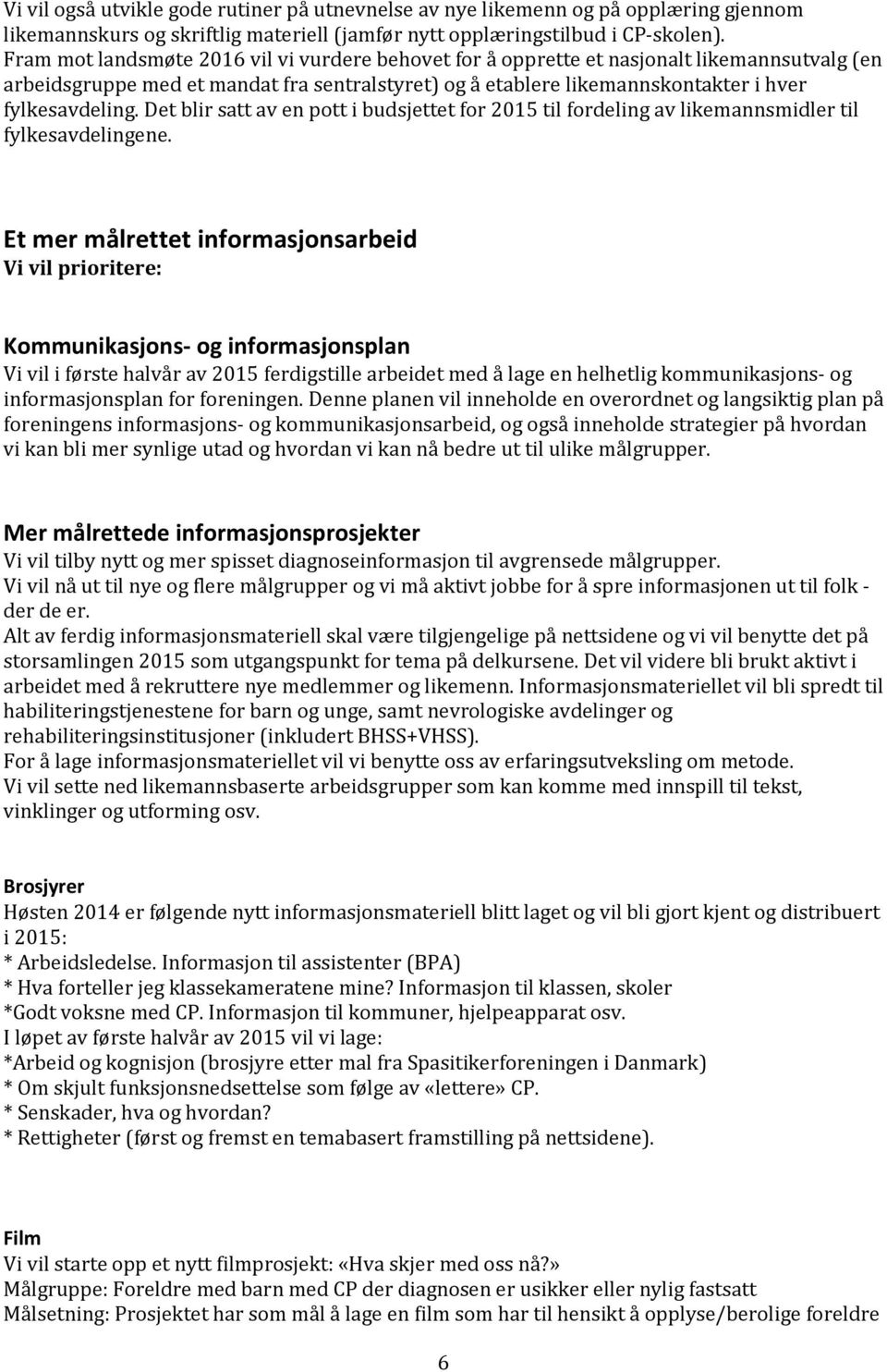 Det blir satt av en pott i budsjettet for 2015 til fordeling av likemannsmidler til fylkesavdelingene.