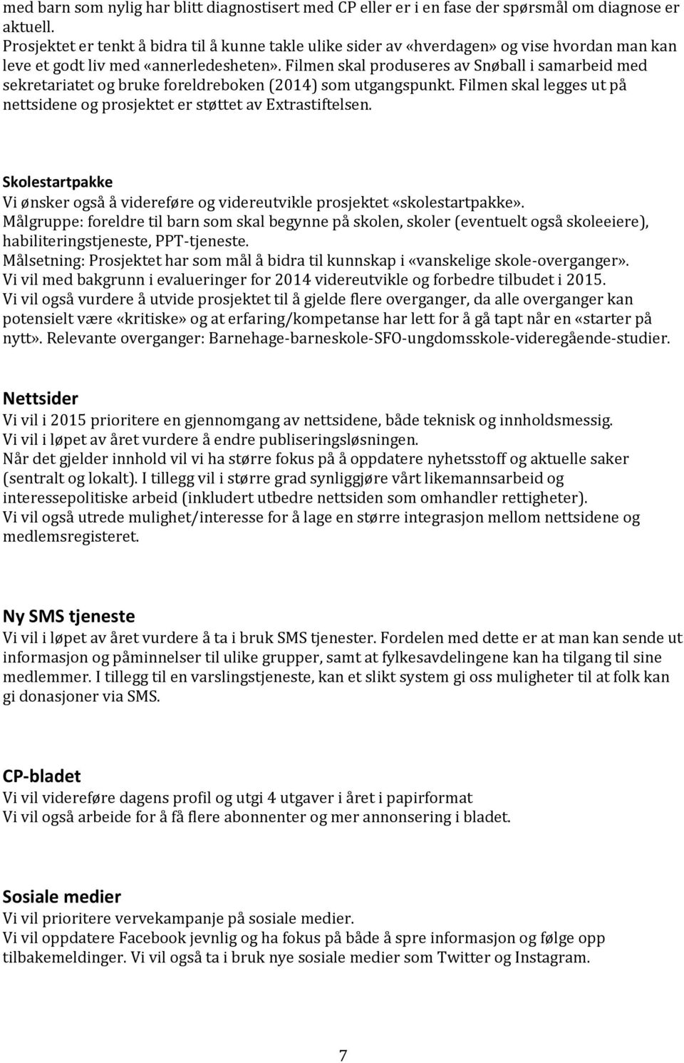 Filmen skal produseres av Snøball i samarbeid med sekretariatet og bruke foreldreboken (2014) som utgangspunkt. Filmen skal legges ut på nettsidene og prosjektet er støttet av Extrastiftelsen.