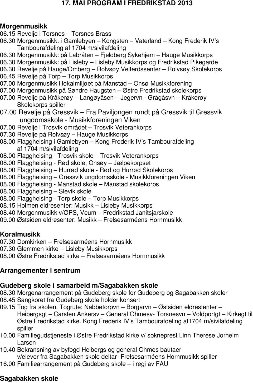 30 Revelje på Hauge/Omberg Rolvsøy Velferdssenter Rolvsøy Skolekorps 06.45 Revelje på Torp Torp Musikkorps 07.00 Morgenmusikk i lokalmiljøet på Manstad Onsø Musikkforening 07.