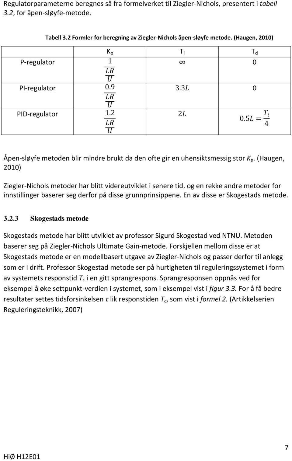 (Haugen, 2010) Ziegler-Nichols metoder har blitt videreutviklet i senere tid, og en rekke andre metoder for innstillinger baserer seg derfor på disse grunnprinsippene.