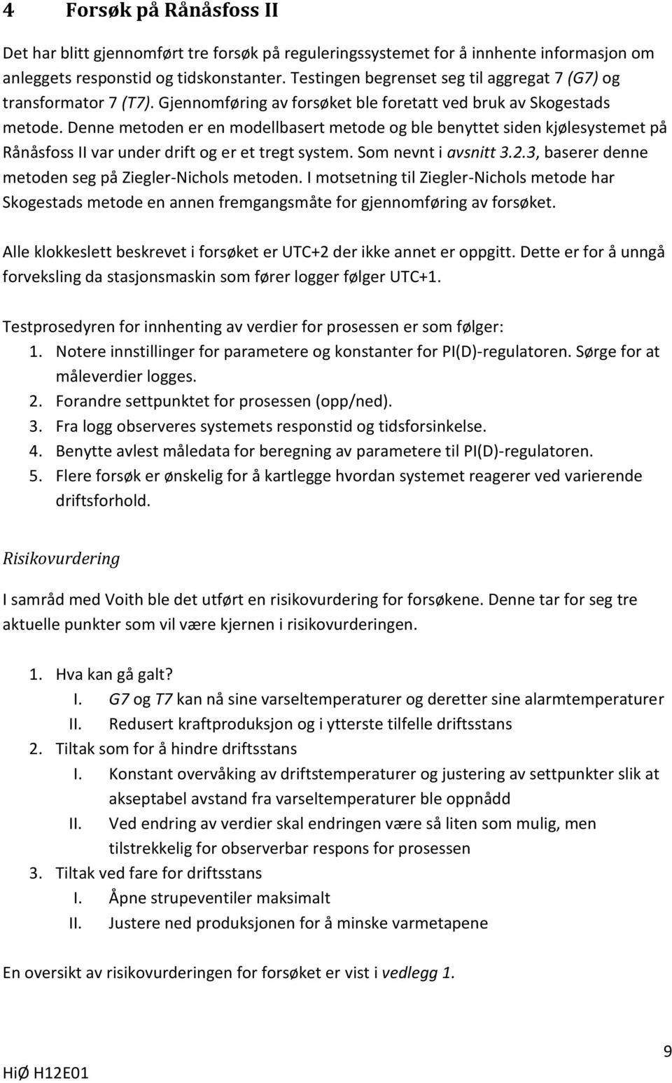 Denne metoden er en modellbasert metode og ble benyttet siden kjølesystemet på Rånåsfoss II var under drift og er et tregt system. Som nevnt i avsnitt 3.2.