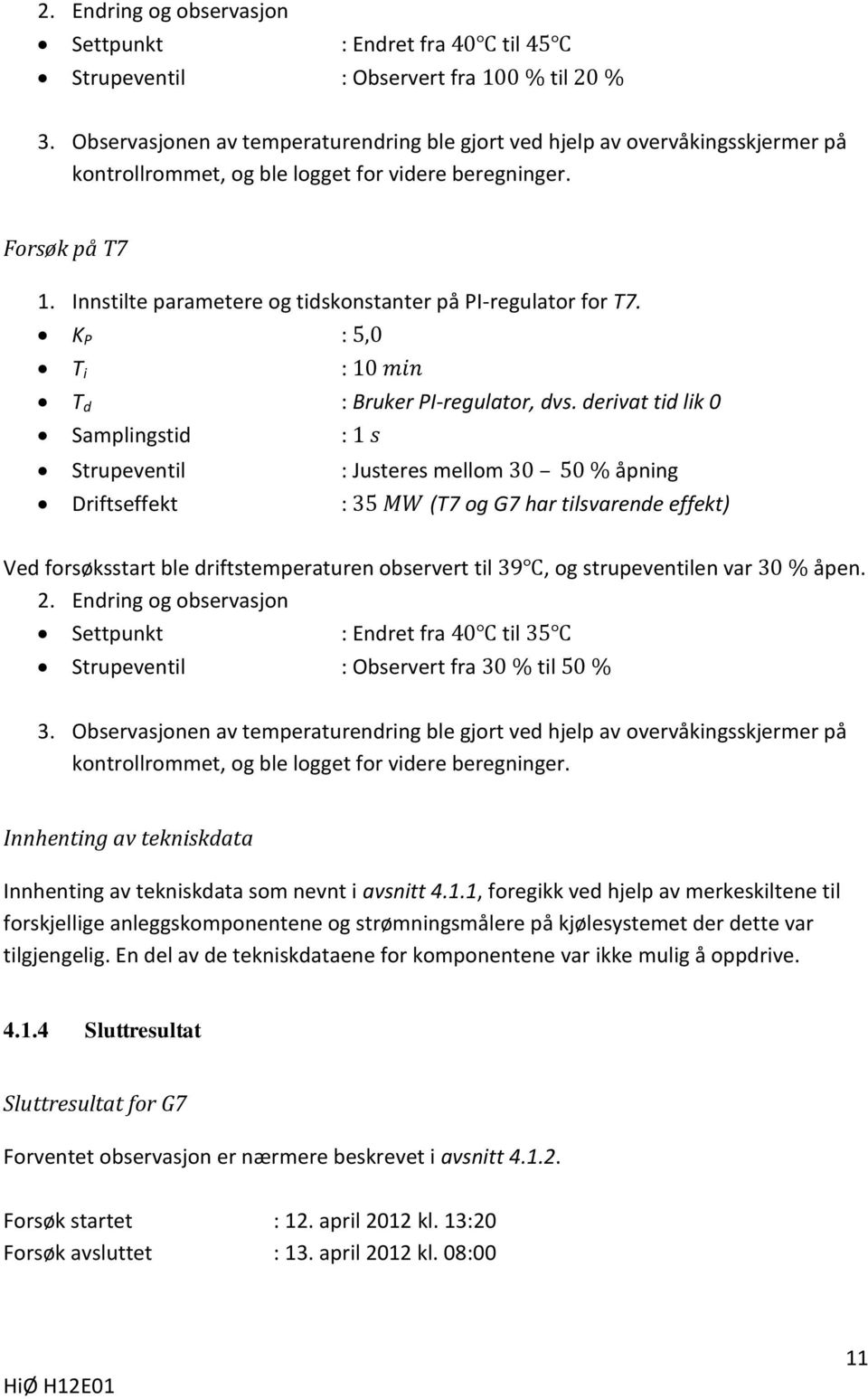 Innstilte parametere og tidskonstanter på PI-regulator for T7. K P : T i : T d : Bruker PI-regulator, dvs.