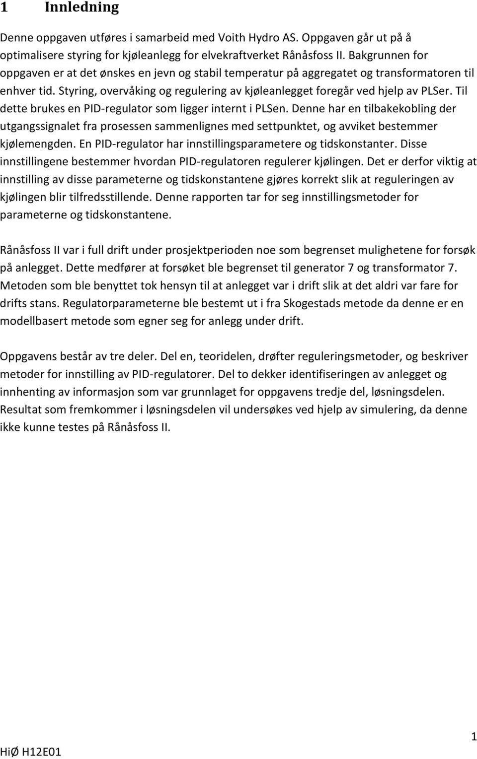 Til dette brukes en PID-regulator som ligger internt i PLSen. Denne har en tilbakekobling der utgangssignalet fra prosessen sammenlignes med settpunktet, og avviket bestemmer kjølemengden.