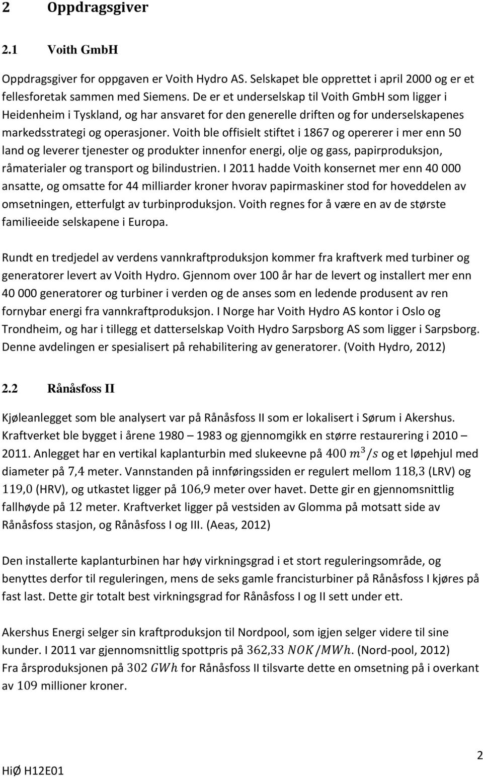 Voith ble offisielt stiftet i 1867 og opererer i mer enn 50 land og leverer tjenester og produkter innenfor energi, olje og gass, papirproduksjon, råmaterialer og transport og bilindustrien.