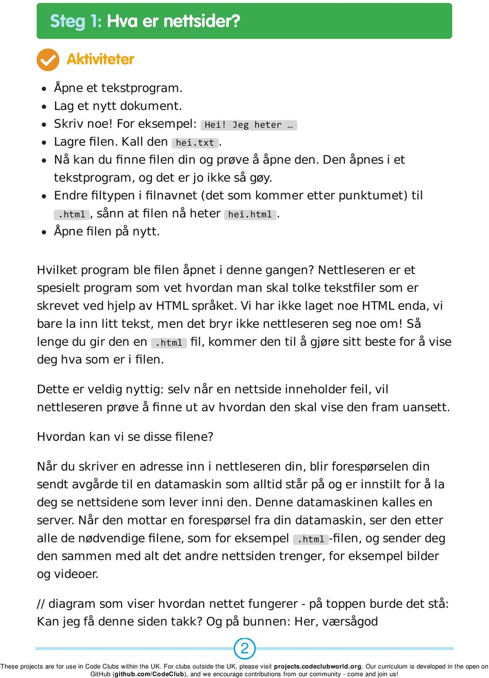 Hvilket program ble filen åpnet i denne gangen? Nettleseren er et spesielt program som vet hvordan man skal tolke tekstfiler som er skrevet ved hjelp av HTML språket.