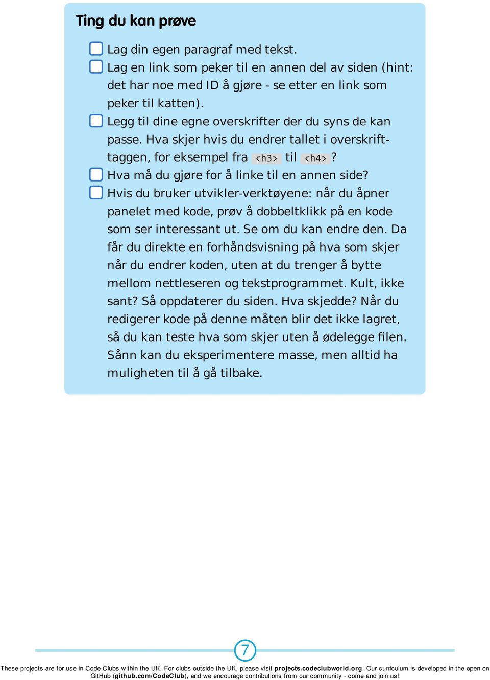 Hvis du bruker utvikler-verktøyene: når du åpner panelet med kode, prøv å dobbeltklikk på en kode som ser interessant ut. Se om du kan endre den.