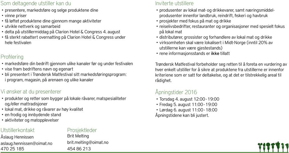 august få sterkt rabattert overnatting på Clarion Hotel & Congress under hele festivalen Profilering markedsføre din bedrift gjennom ulike kanaler før og under festivalen vise fram bedriftens navn og