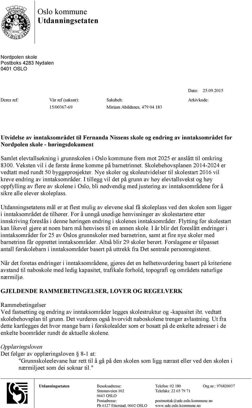 - høringsdokument Samlet elevtallsøkning i grunnskolen i Oslo kommune frem mot 2025 er anslått til omkring 8300. Veksten vil i de første årene komme på barnetrinnet.