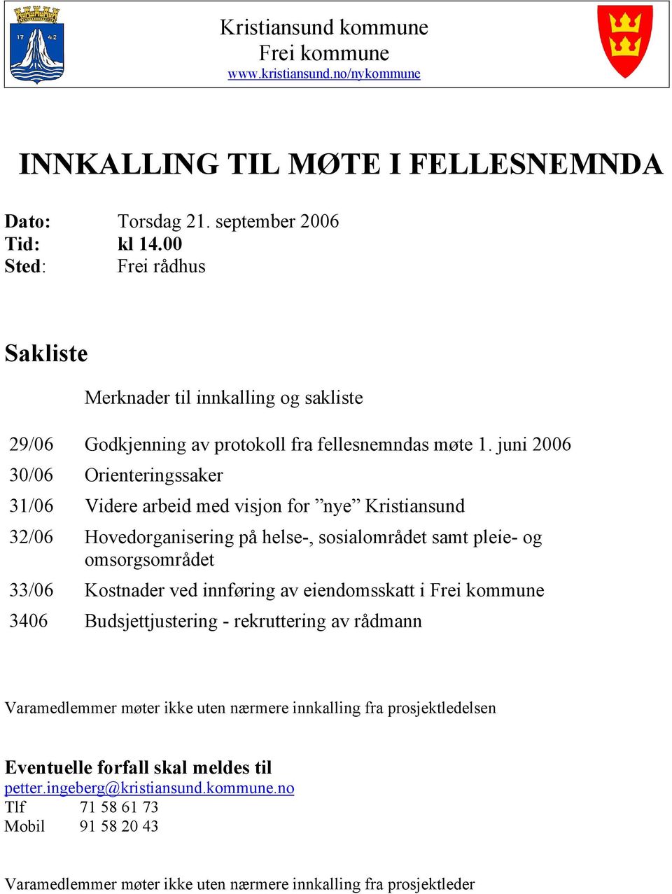 juni 2006 30/06 Orienteringssaker 31/06 Videre arbeid med visjon for nye Kristiansund 32/06 Hovedorganisering på helse-, sosialområdet samt pleie- og omsorgsområdet 33/06 Kostnader ved innføring