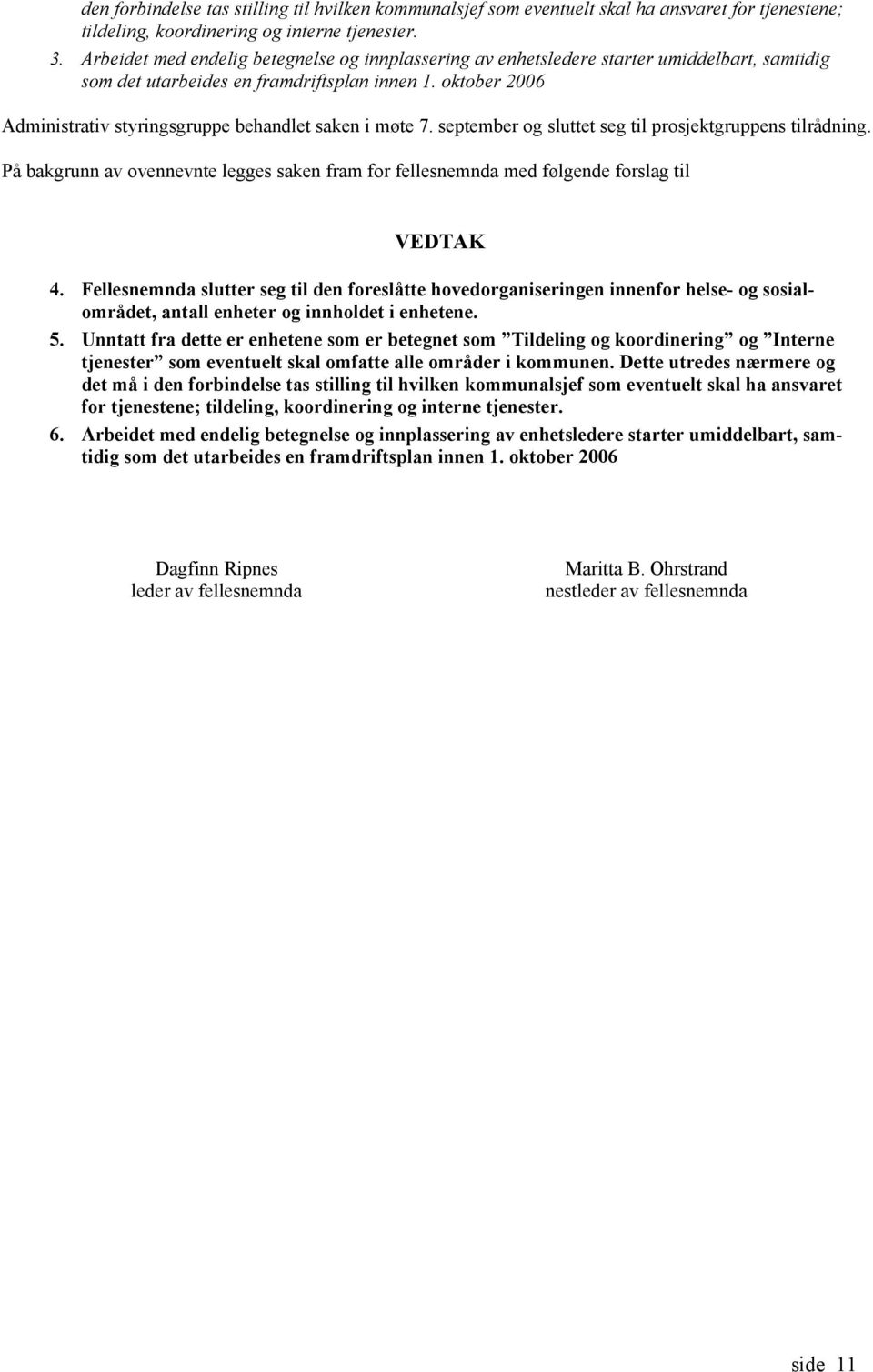 oktober 2006 Administrativ styringsgruppe behandlet saken i møte 7. september og sluttet seg til prosjektgruppens tilrådning.