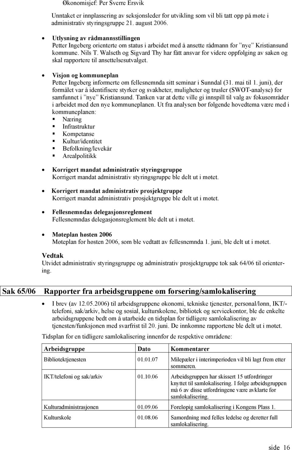 Walseth og Sigvard Thy har fått ansvar for videre oppfølging av saken og skal rapportere til ansettelsesutvalget.