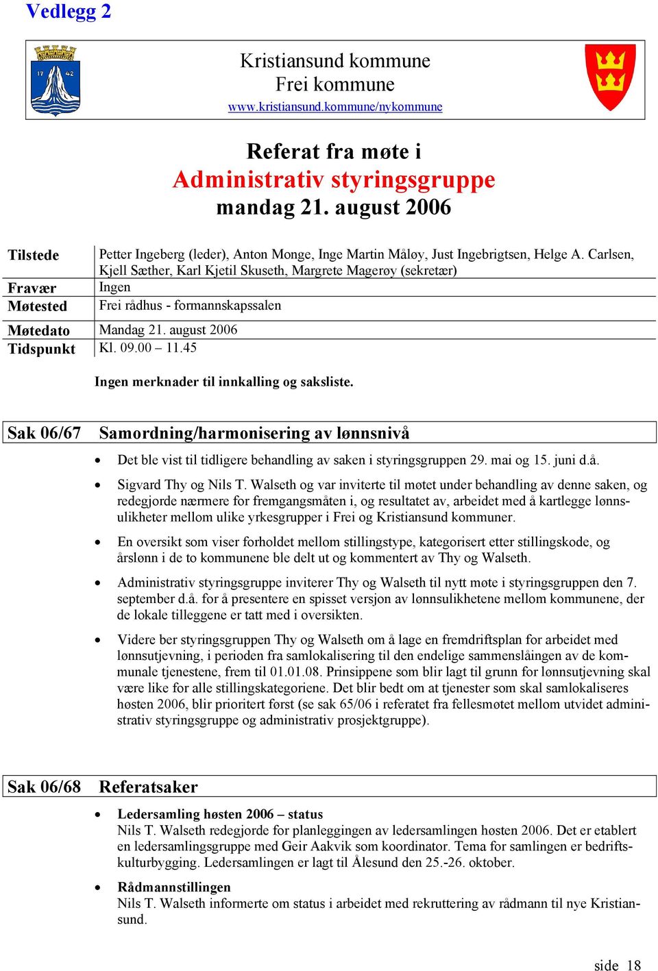 Carlsen, Kjell Sæther, Karl Kjetil Skuseth, Margrete Magerøy (sekretær) Ingen Frei rådhus - formannskapssalen Møtedato Mandag 21. august 2006 Tidspunkt Kl. 09.00 11.