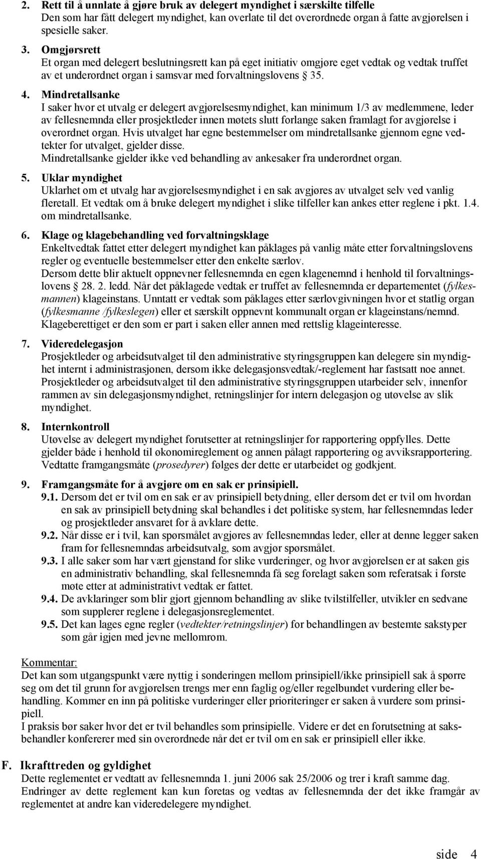 Mindretallsanke I saker hvor et utvalg er delegert avgjørelsesmyndighet, kan minimum 1/3 av medlemmene, leder av fellesnemnda eller prosjektleder innen møtets slutt forlange saken framlagt for