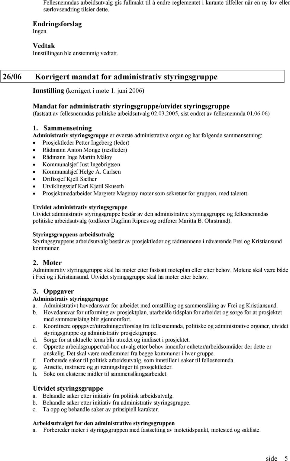 juni 2006) Mandat for administrativ styringsgruppe/utvidet styringsgruppe (fastsatt av fellesnemndas politiske arbeidsutvalg 02.03.2005, sist endret av fellesnemnda 01.06.06) 1.