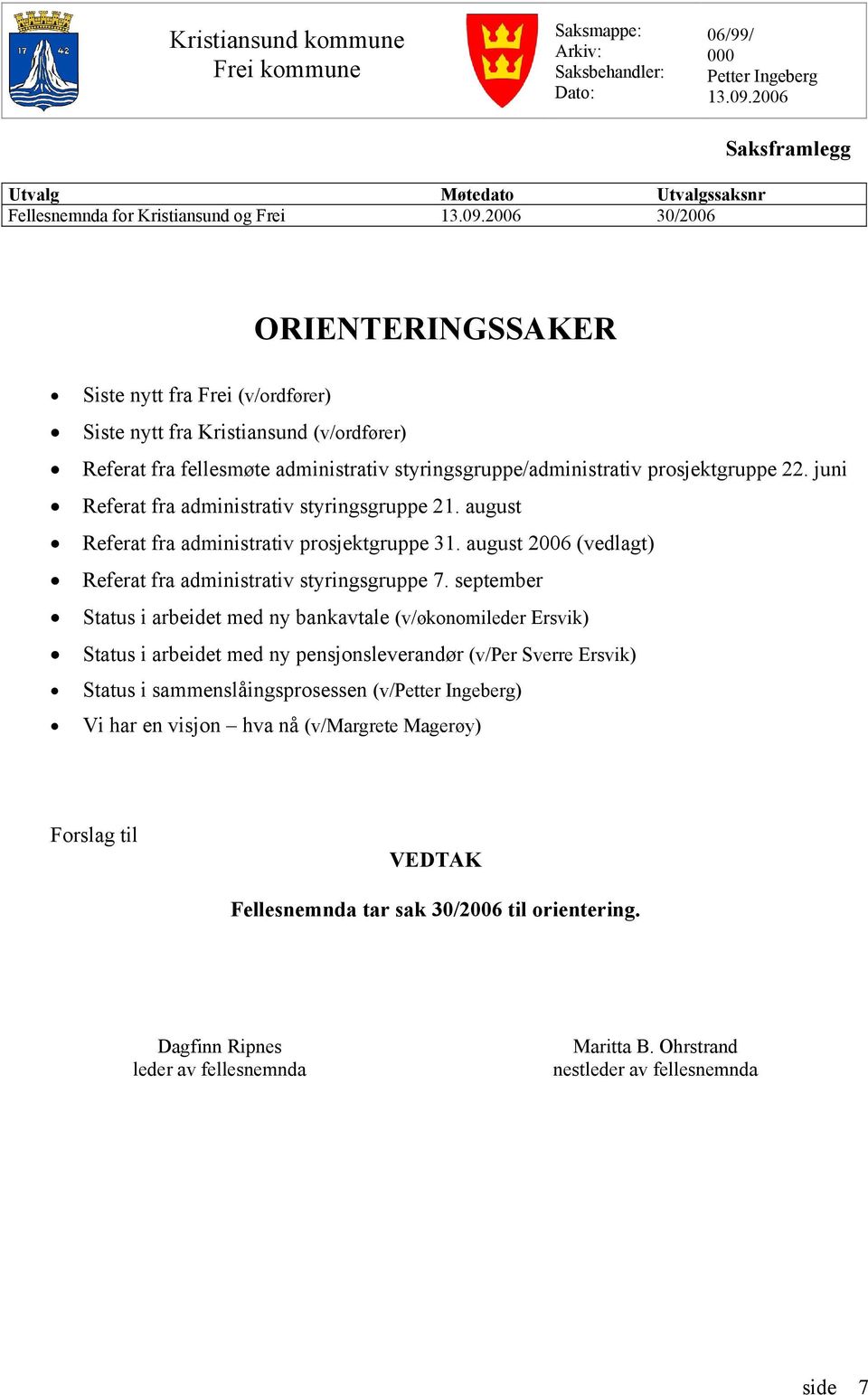 2006 30/2006 ORIENTERINGSSAKER Siste nytt fra Frei (v/ordfører) Siste nytt fra Kristiansund (v/ordfører) Referat fra fellesmøte administrativ styringsgruppe/administrativ prosjektgruppe 22.