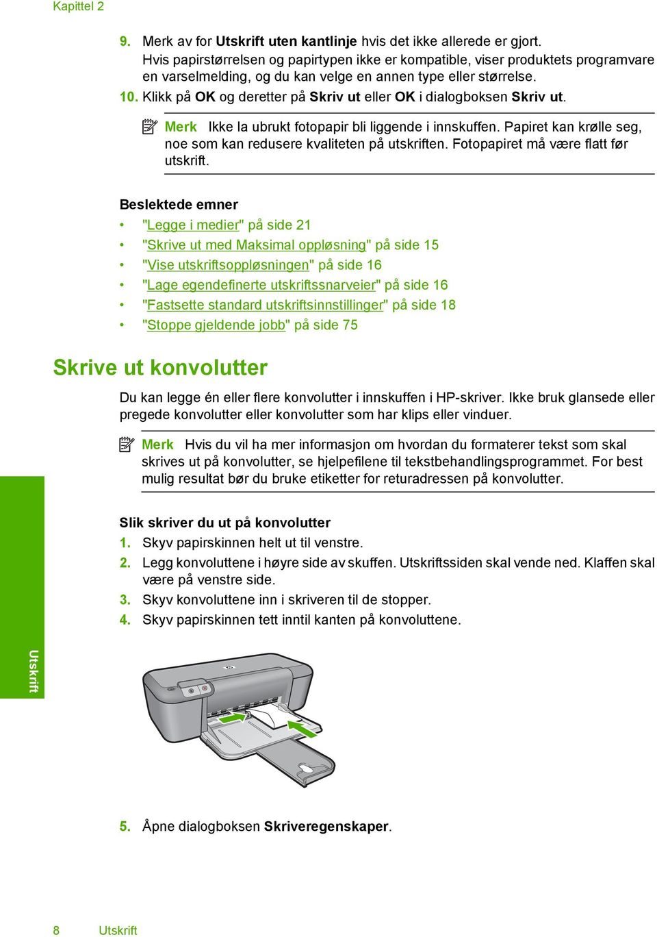 Klikk på OK og deretter på Skriv ut eller OK i dialogboksen Skriv ut. Merk Ikke la ubrukt fotopapir bli liggende i innskuffen. Papiret kan krølle seg, noe som kan redusere kvaliteten på utskriften.