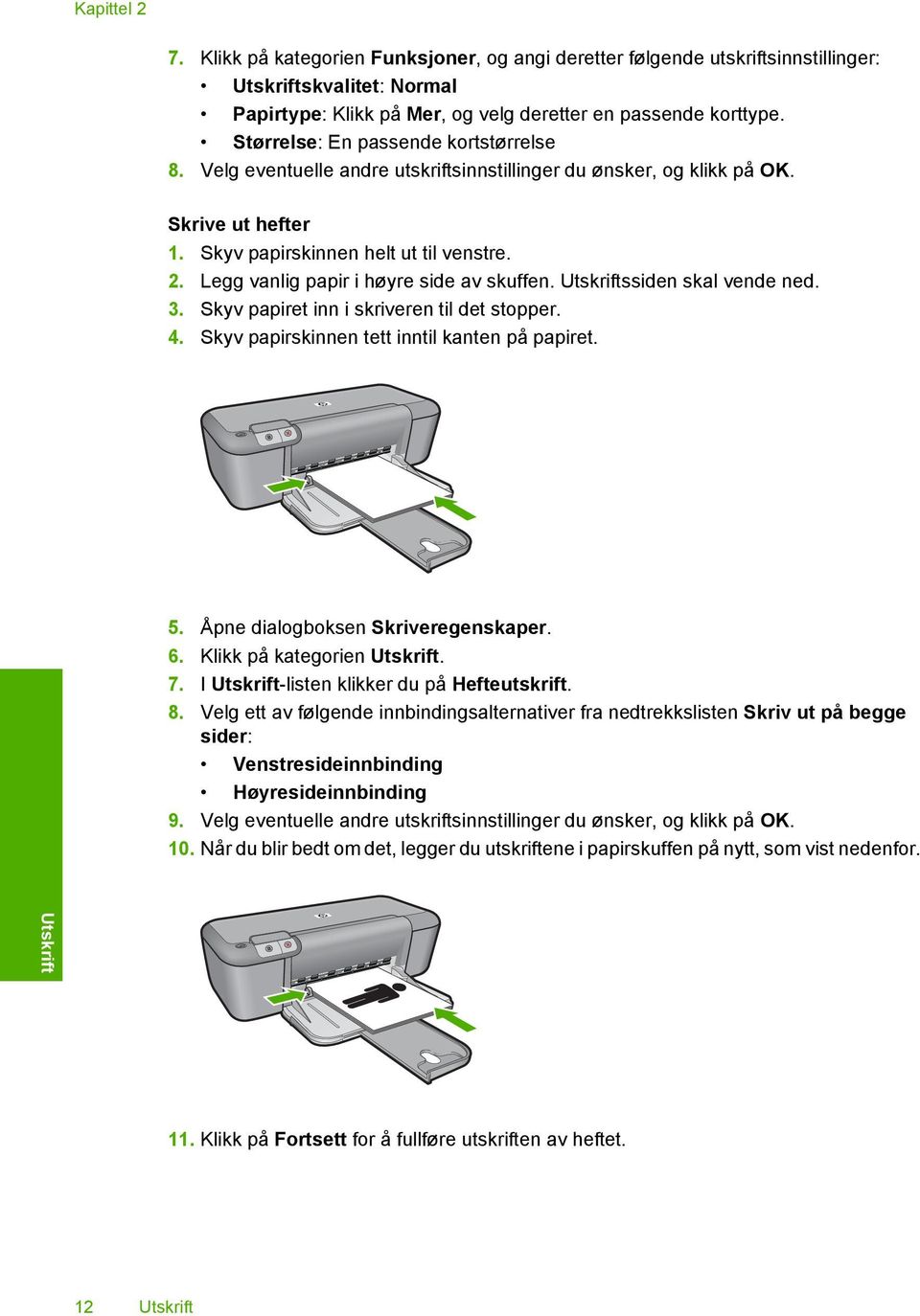 Legg vanlig papir i høyre side av skuffen. Utskriftssiden skal vende ned. 3. Skyv papiret inn i skriveren til det stopper. 4. Skyv papirskinnen tett inntil kanten på papiret. 5.