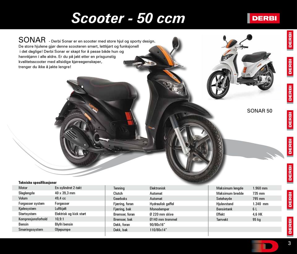 SONAR 50 Motor En-sylindret 2-takt 40 x 39,3 mm 49,4 cc Forgasser system Forgasser Luftkjølt Elektrisk og kick start Kompresjonsforhold 10,9:1 Smøringssystem Oljepumpe Tenning Gearboks