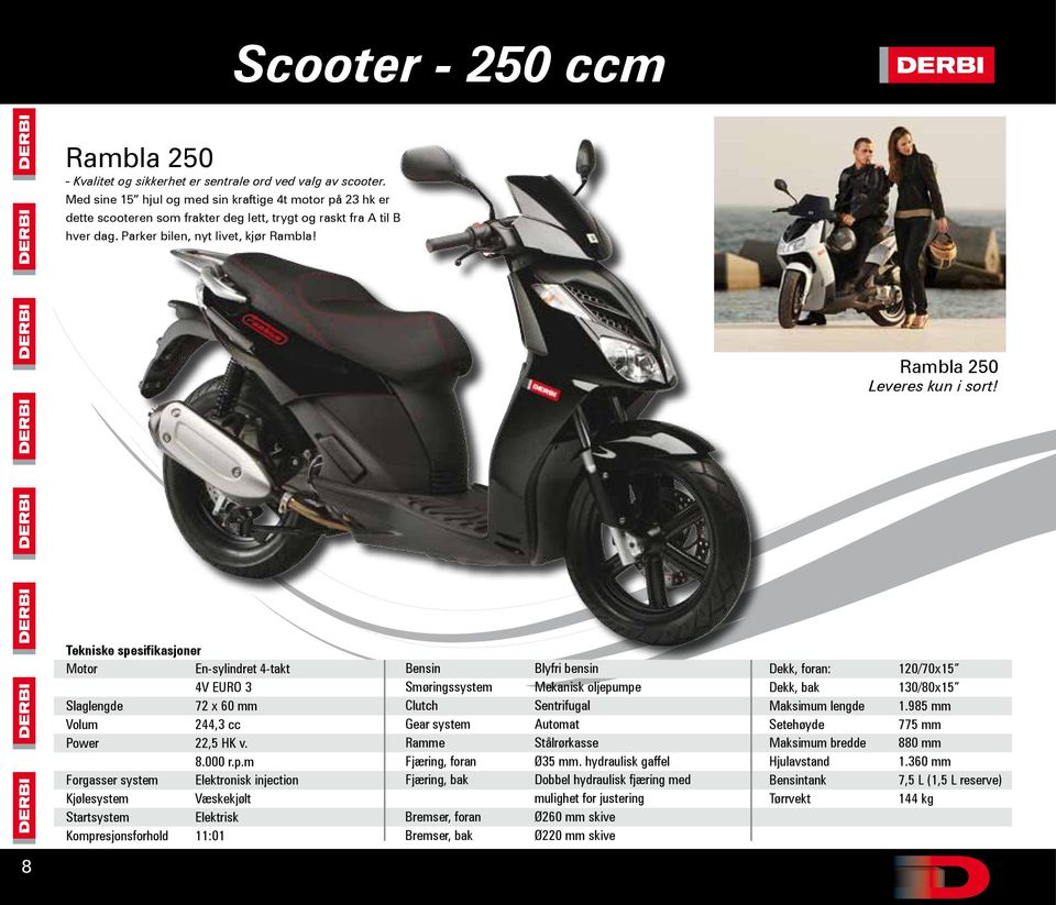 Rambla 250 Leveres kun i sort! Motor En-sylindret 4-takt 4V EURO 3 72 x 60 mm 244,3 cc Power 22,5 HK v. 8.000 r.p.