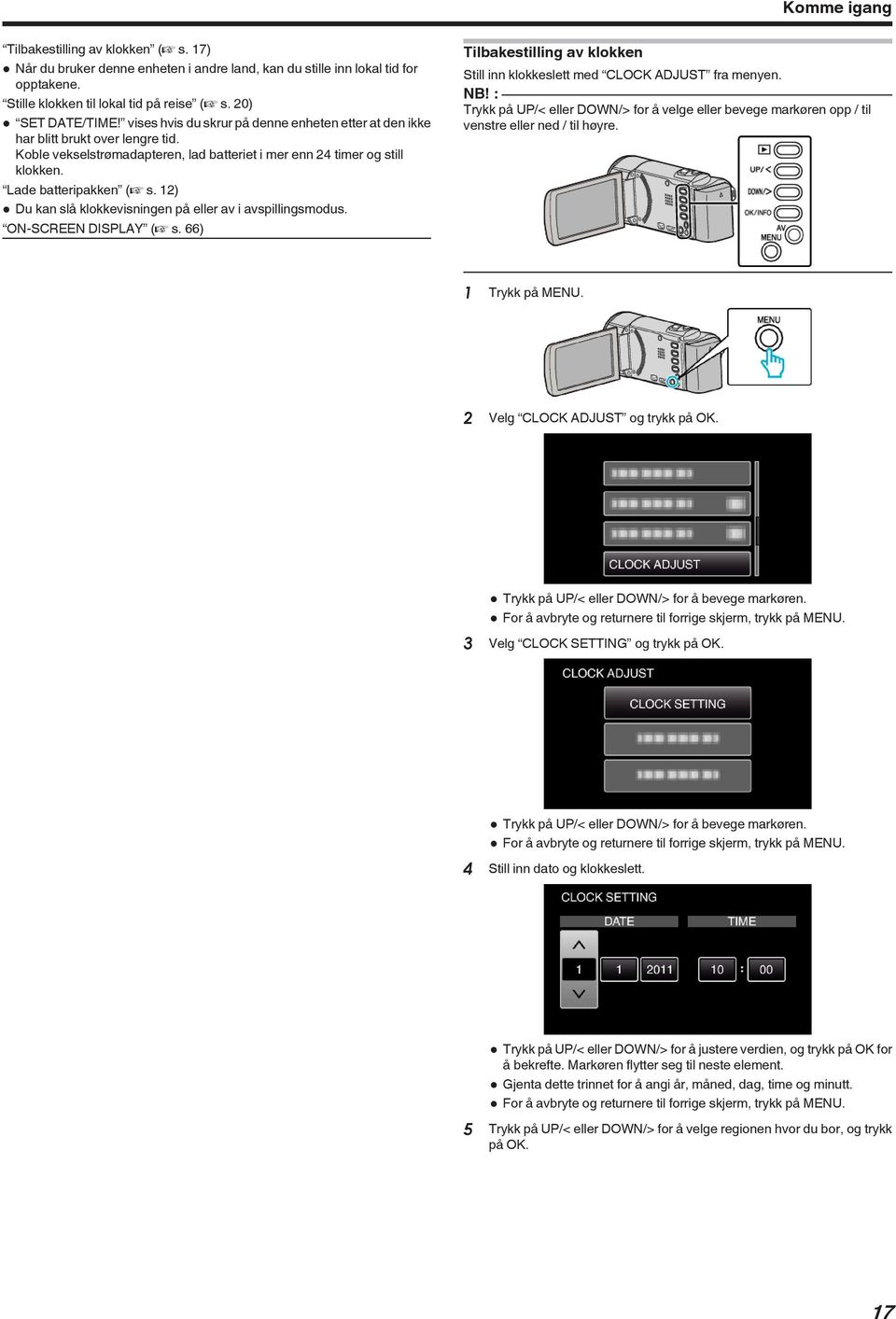 kan slå klokkevisningen på eller av i avspillingsmodus ON-SCREEN DISPLAY (A s 66) Tilbakestilling av klokken Still inn klokkeslett med CLOCK ADJUST fra menyen venstre eller ned / til høyre 1 Trykk på