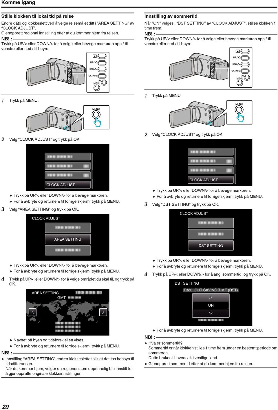 Velg CLOCK ADJUST og trykk på OK 2 Velg CLOCK ADJUST og trykk på OK 0 Trykk på UP/< eller DOWN/> for å bevege markøren 0 For å avbryte og returnere til forrige skjerm, trykk på MENU 3 Velg AREA