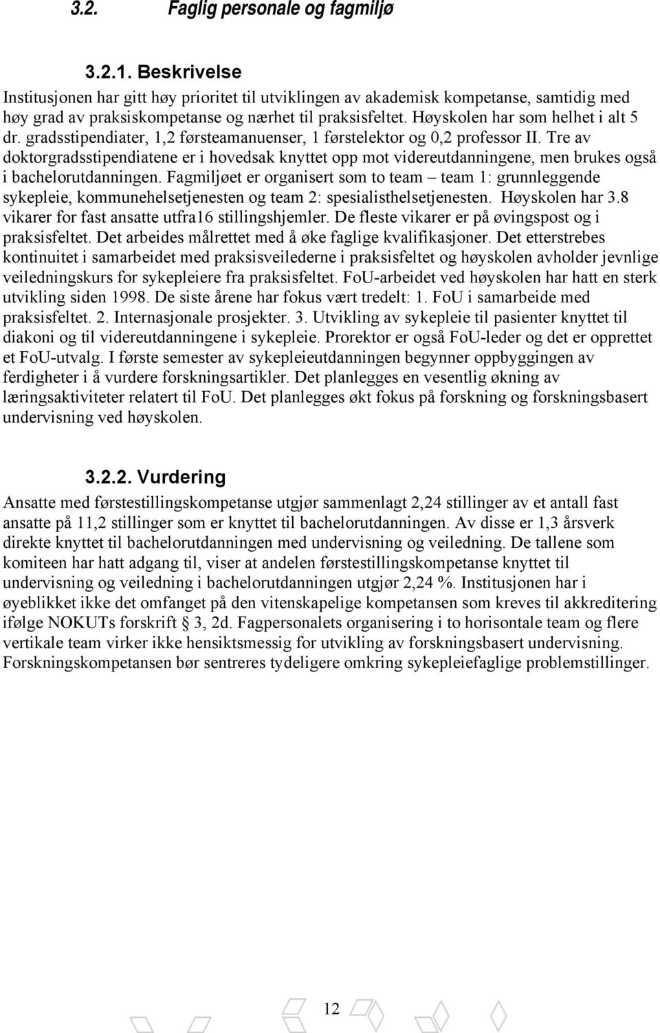 gradsstipendiater, 1,2 førsteamanuenser, 1 førstelektor og 0,2 professor II. Tre av doktorgradsstipendiatene er i hovedsak knyttet opp mot videreutdanningene, men brukes også i bachelorutdanningen.