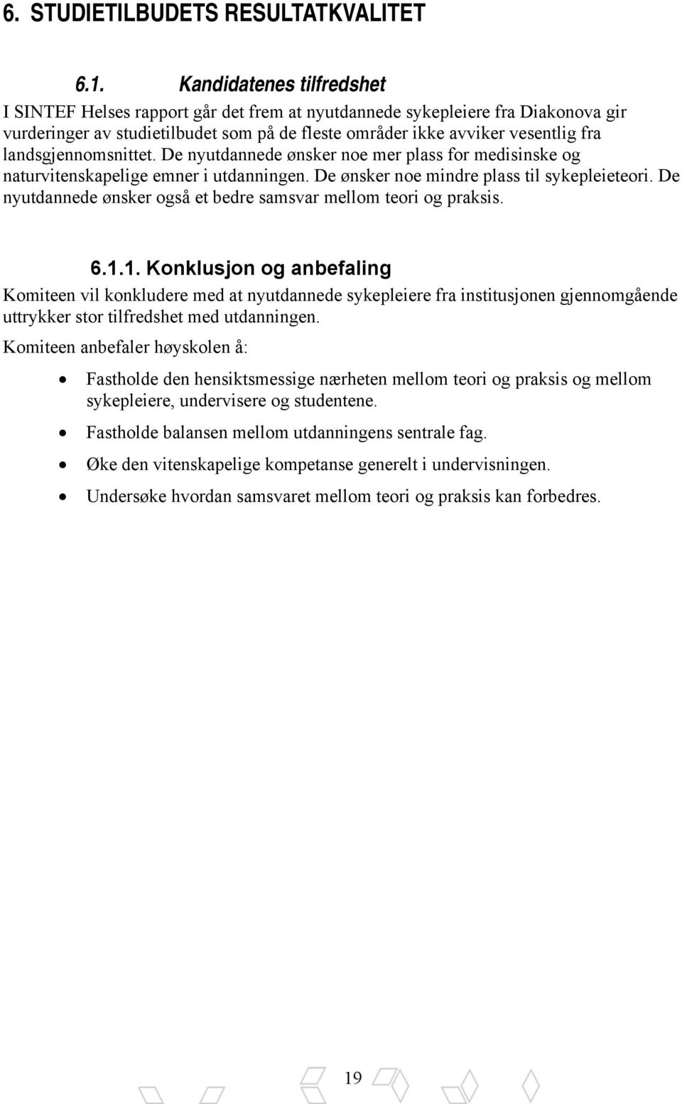 landsgjennomsnittet. De nyutdannede ønsker noe mer plass for medisinske og naturvitenskapelige emner i utdanningen. De ønsker noe mindre plass til sykepleieteori.