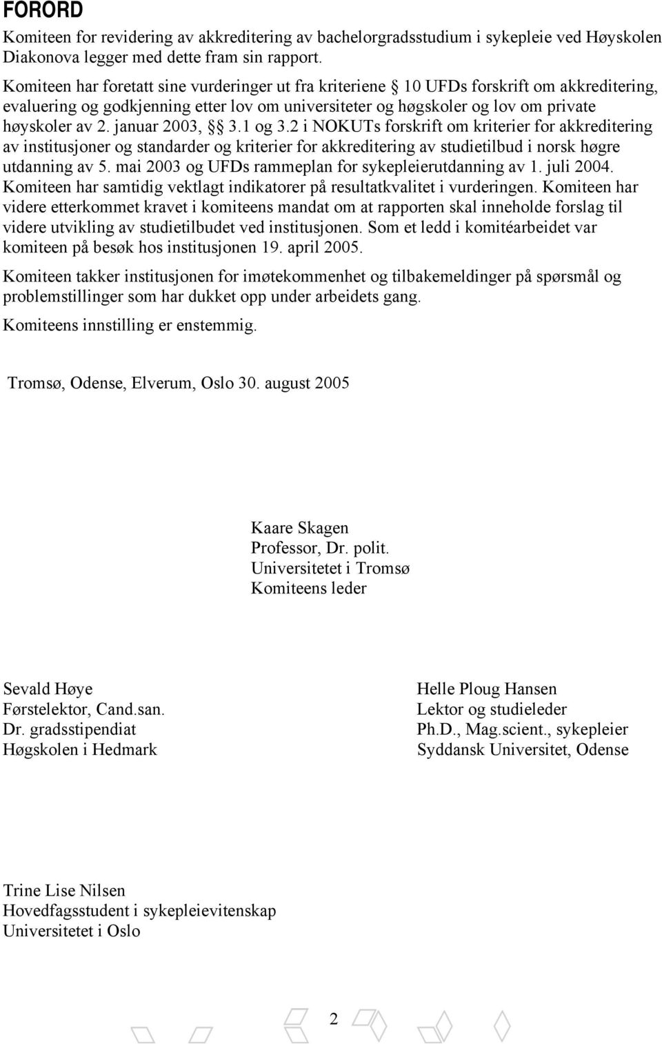 januar 2003, 3.1 og 3.2 i NOKUTs forskrift om kriterier for akkreditering av institusjoner og standarder og kriterier for akkreditering av studietilbud i norsk høgre utdanning av 5.