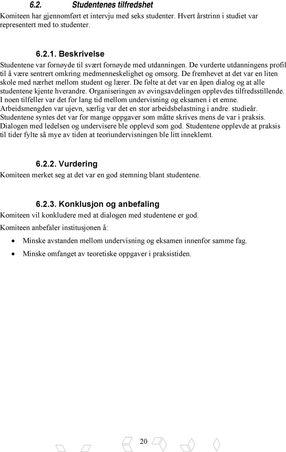 De fremhevet at det var en liten skole med nærhet mellom student og lærer. De følte at det var en åpen dialog og at alle studentene kjente hverandre.