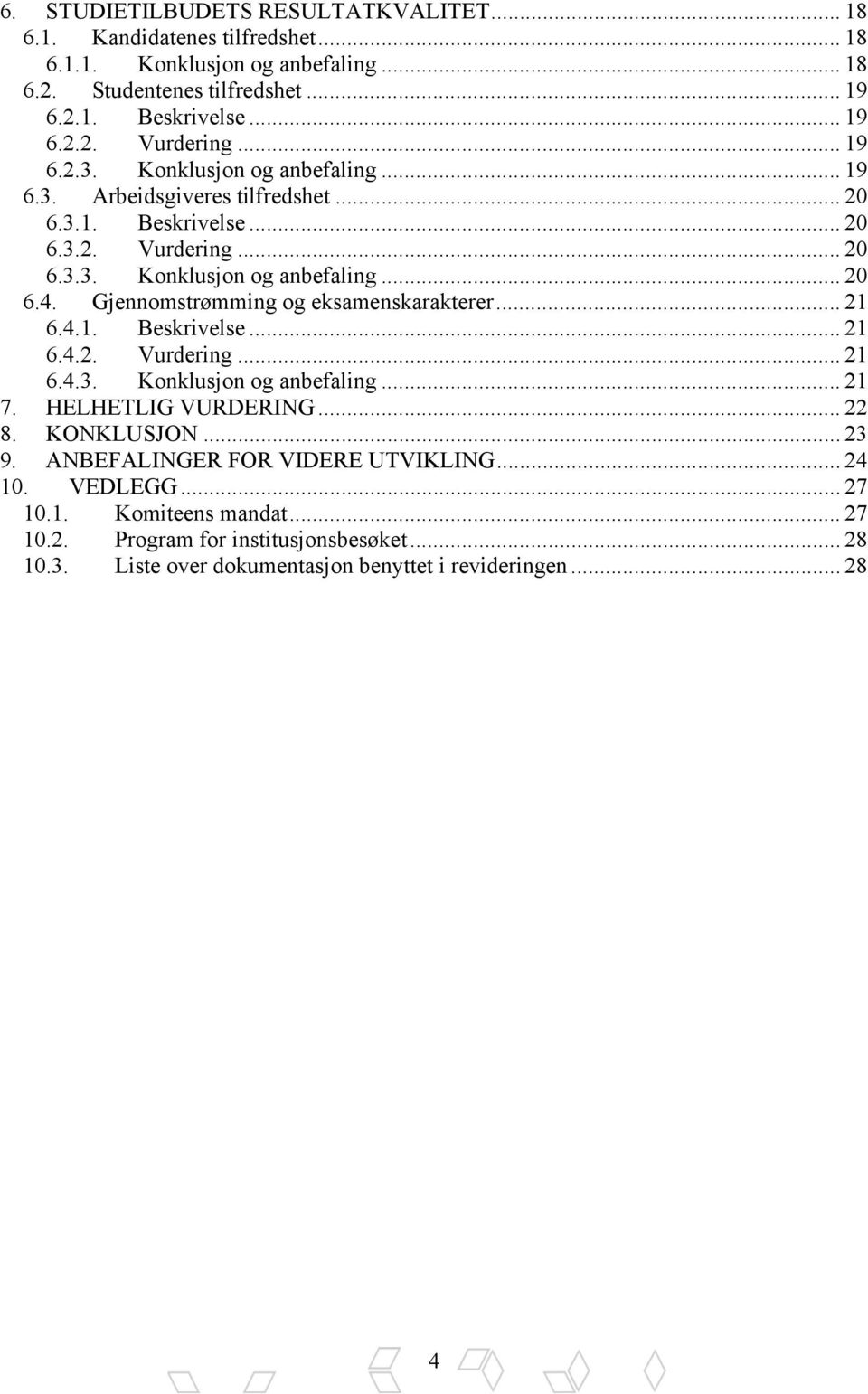 Gjennomstrømming og eksamenskarakterer... 21 6.4.1. Beskrivelse... 21 6.4.2. Vurdering... 21 6.4.3. Konklusjon og anbefaling... 21 7. HELHETLIG VURDERING... 22 8. KONKLUSJON... 23 9.